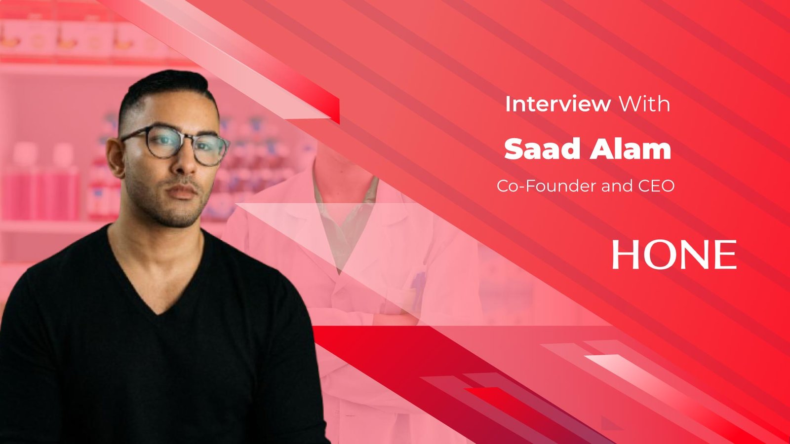 Business Insights Journal with Saad Alam, Co-Founder and CEO of Hone Health