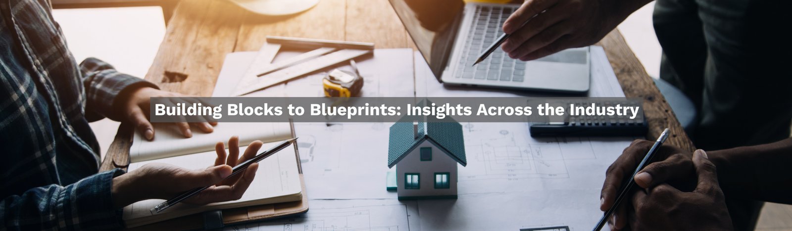 Building Blocks to Blueprints: Insights Across the Industry Building Blocks to Blueprints: Insights Across the Industry