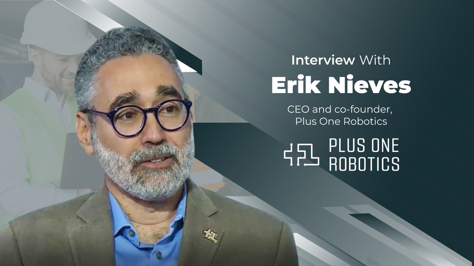 Business Insight Journal Interview with Erik Nieves, CEO and co-founder, Plus One Robotics
