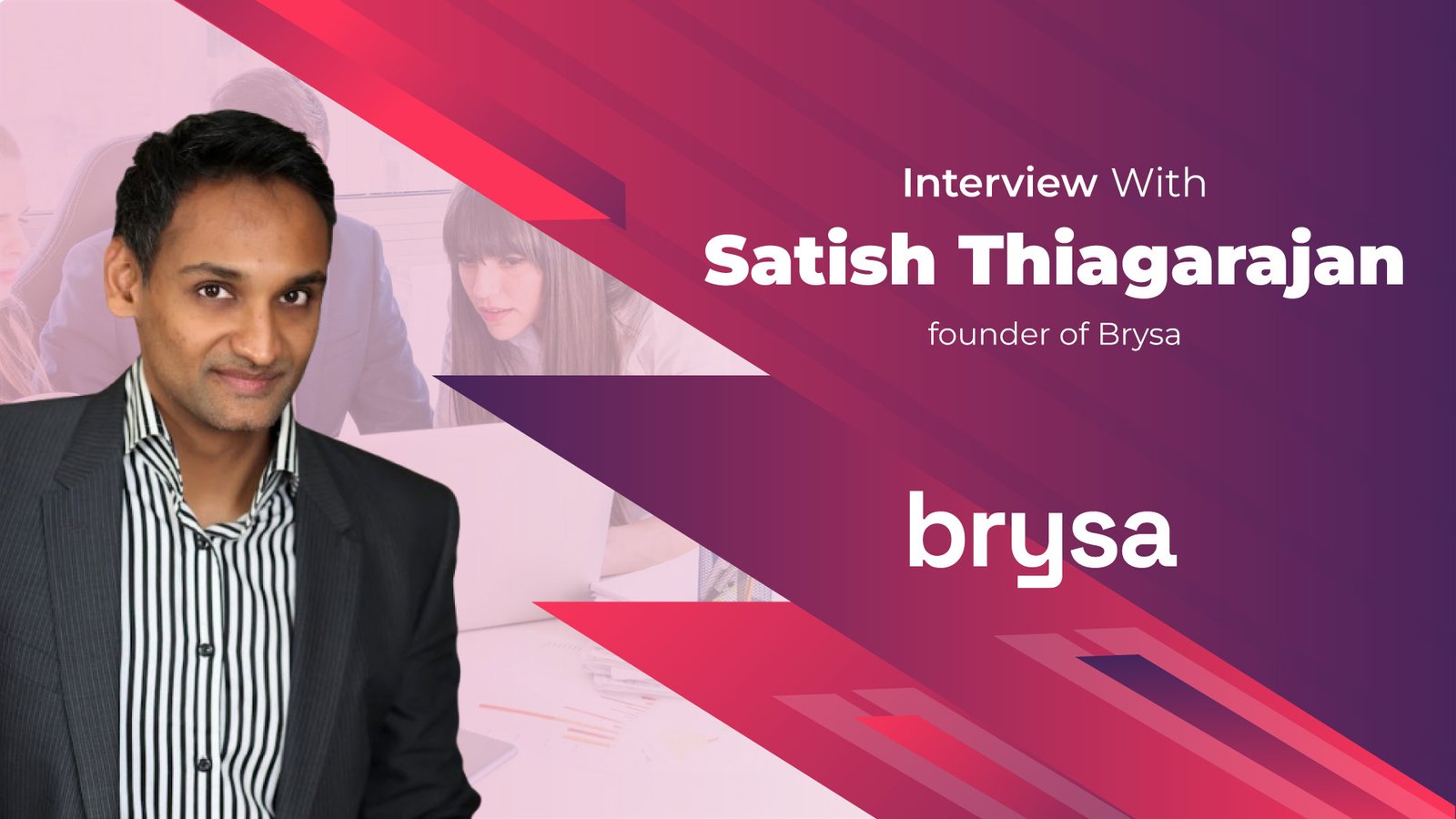 Business Insight Journal Interview with Satish Thiagarajan, founder of Brysa