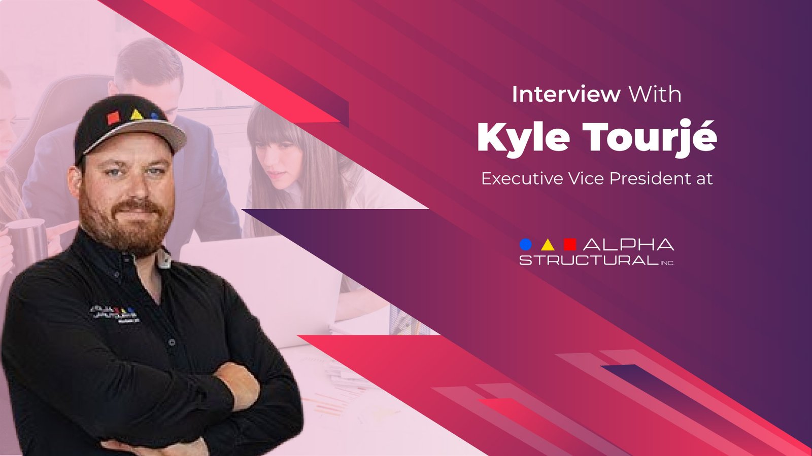 Business Insight Journal Interview with Kyle Tourjé, Executive Vice President at Alpha Structural, Inc.
