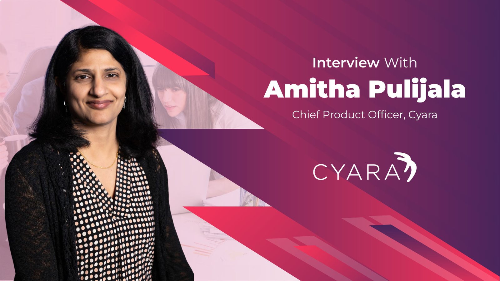 Business Insight Journal Interview with Amitha Pulijala, Chief Product Officer, Cyara